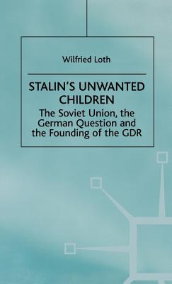 Stalin's Unwanted Child: The Soviet Union, the German Question and the Founding of the Gdr - Loth, Wilfried