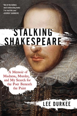 Stalking Shakespeare: A Memoir of Madness, Murder, and My Search for the Poet Beneath the Paint - Durkee, Lee