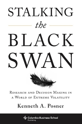 Stalking the Black Swan: Research and Decision Making in a World of Extreme Volatility - Posner, Kenneth