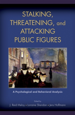 Stalking, Threatening, and Attacking Public Figures: A Psychological and Behavioral Analysis - Meloy, J Reid, and Sheridan, Lorraine, and Hoffmann, Jens