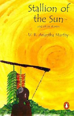 Stallion of the Sun and Other Stories - Ananthamurthy, U R, and Chowdhury, Srinjoy