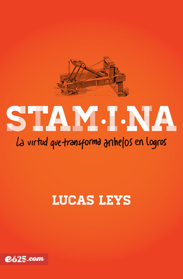Stamina: La Virtud Que Transforma Anhelos En Logros - Leys, Lucas