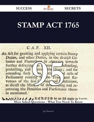 Stamp ACT 1765 95 Success Secrets - 95 Most Asked Questions on Stamp ACT 1765 - What You Need to Know - Pearson, Joe