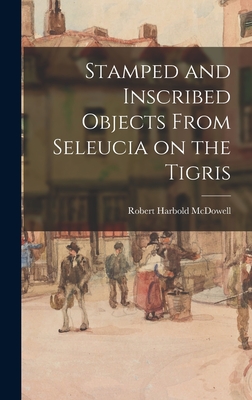 Stamped and Inscribed Objects From Seleucia on the Tigris - McDowell, Robert Harbold 1894-1980