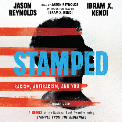 Stamped: Racism, Antiracism, and You: A Remix of the National Book Award-Winning Stamped from the Beginning - Reynolds, Jason (Read by), and Kendi, Ibram X