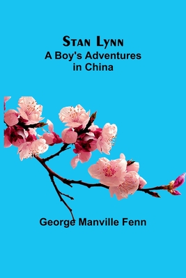 Stan Lynn: A Boy's Adventures in China - Manville Fenn, George