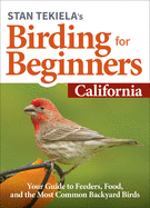 Stan Tekiela's Birding for Beginners: California: Your Guide to Feeders, Food, and the Most Common Backyard Birds