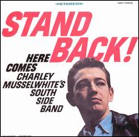 Stand Back! Here Comes Charley Musselwhite's Southside Band - Charlie Musselwhite's South Side Band