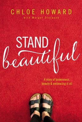 Stand Beautiful: A Story of Brokenness, Beauty and Embracing It All - Howard, Chloe, and Starbuck, Margot