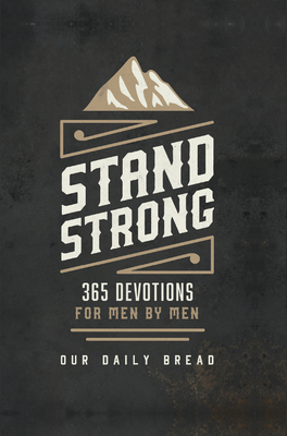 Stand Strong: 365 Devotions for Men by Men - Our Daily Bread Ministries (Compiled by), and Day, Daniel Ryan (Foreword by), and Branon, Dave (Contributions by)