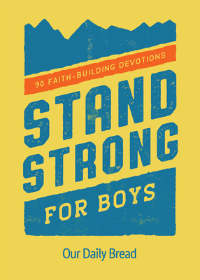 Stand Strong for Boys: 90 Faith-Building Devotions - Our Daily Bread