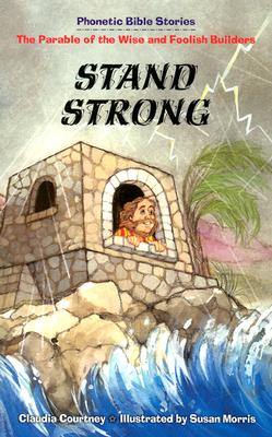 Stand Strong: The Parable of the Wise and Foolish Builders - Courtney, Claudia