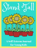 Stand Tall - A Self-Esteem Journal for Young Kids: 52 Guided Prompts for Children to Build Self Confidence Through Drawing and Writing