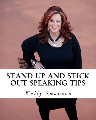 STAND UP AND STICK OUT...for Public Speakers: A Workbook to Help Speakers STAND UP AND STICK OUT in a Crowded Market, Because Nobody Notices Normal - Swanson, Kelly