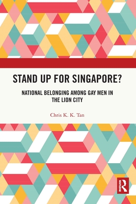 Stand Up for Singapore?: National Belonging among Gay Men in the Lion City - Tan, Chris K K