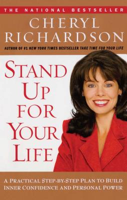 Stand Up for Your Life: A Practical Step-By-Step Plan to Build Inner Confidence and Personal Power - Richardson, Cheryl
