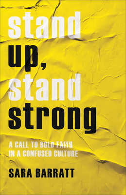 Stand Up, Stand Strong: A Call to Bold Faith in a Confused Culture - Barratt, Sara