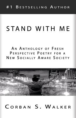 Stand with Me: An Anthology of Fresh Perspective Poetry for a New Socially Aware Society - Walker, Corban S