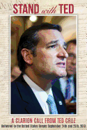 Stand with Ted: A Clarion Call from Ted Cruz Delivered to the United States Senate September 24th and 25th, 2013