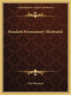 Standard Freemasonry Illustrated - Blanchard, John