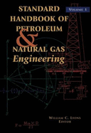 Standard Handbook of Petroleum and Natural Gas Engineering: Volume 1 - Lyons, William C, PhD (Editor), and Zaba, Joseph (Editor)