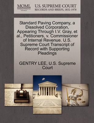 Standard Paving Company, a Dissolved Corporation, Appearing Through I.V. Gray, Et Al., Petitioners, V. Commissioner of Internal Revenue. U.S. Supreme Court Transcript of Record with Supporting Pleadings - Lee, Gentry, and U S Supreme Court (Creator)