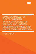 Standard Tables for Electric Wiremen: With Instructions for Wiremen and Linemen, Underwriters Rules, and Useful Formul and Data (Classic Reprint)