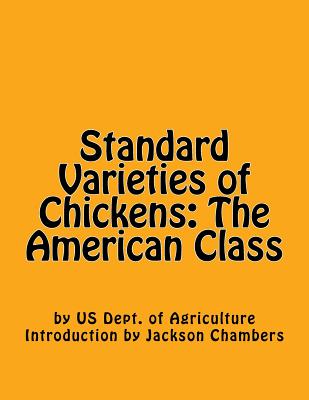 Standard Varieties of Chickens: The American Class - Agriculture, Us Dept of, and Chambers, Jackson (Introduction by)