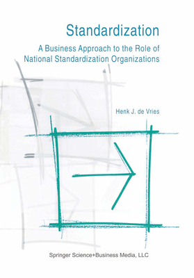 Standardization: A Business Approach to the Role of National Standardization Organizations - Vries, Henk J. de