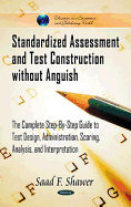 Standardized Assessment and Test Construction Without Anguish: The Complete Step-By-Step Guide to Test Design, Administration, Scoring, Analysis, and Interpretation