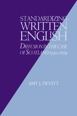 Standardizing Written English: Diffusion in the Case of Scotland, 1520 1659 - Devitt, Amy J