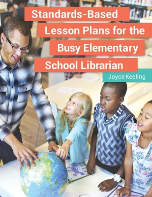 Standards-Based Lesson Plans for the Busy Elementary School Librarian - Keeling, Joyce