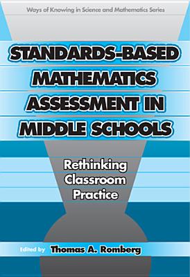 Standards-Based Mathematics Assessment in Middle School: Rethinking Classroom Practice - Romberg, Thomas A (Editor)