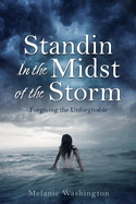 Standin In the Midst of the Storm: Forgiving the Unforgivable