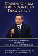 Standing Firm for Indonesia's Democracy: An Oral History of President Susilo Bambang Yudhoyono