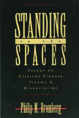 Standing in the Spaces: Essays on Clinical Process Trauma and Dissociation - Bromberg, Philip M
