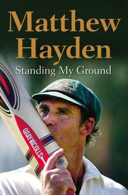 Standing My Ground: The Autobiography of Matthew Hayden - Hayden, Matthew