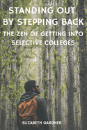 Standing Out By Stepping Back The Zen of Getting Into Selective Colleges