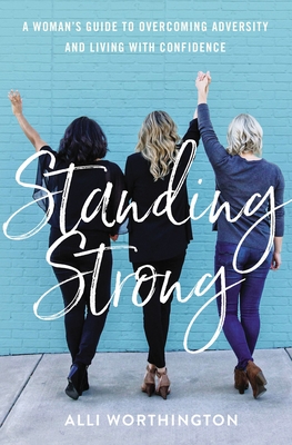 Standing Strong: A Woman's Guide to Overcoming Adversity and Living with Confidence - Worthington, Alli
