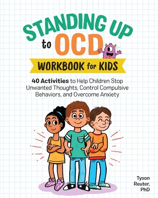 Standing Up to Ocd Workbook for Kids: 40 Activities to Help Children Stop Unwanted Thoughts, Control Compulsive Behaviors, and Overcome Anxiety - Reuter, Tyson