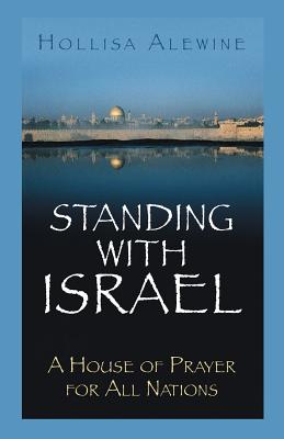 Standing With Israel: A House of Prayer for All Nations - Alewine, Hollisa, PhD