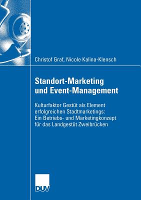 Standort-Marketing Und Event-Management: Kulturfaktor Gestut ALS Element Erfolgreichen Stadtmarketings: Ein Betriebs- Und Marketingskonzept Fur Das Landesgestut Zweibrucken - Graf, Christof, and Kalina-Klensch, Nicole