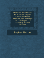 Stanislas Poniatowski Et Maurice Glayre: Correspondence Relative Aux Partages de La Pologne ... - Mottaz, Eug?ne