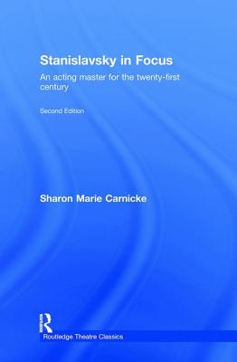 Stanislavsky in Focus: An Acting Master for the Twenty-First Century - Carnicke, Sharon Marie