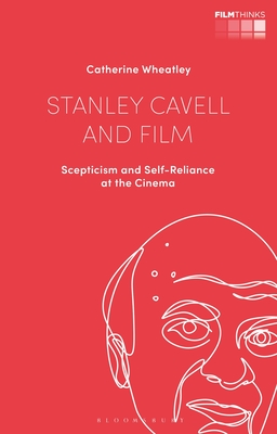 Stanley Cavell and Film: Scepticism and Self-Reliance at the Cinema - Wheatley, Catherine, and Nagib, Lcia (Editor), and Luca, Tiago de (Editor)