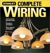 Stanley Complete Wiring: Step-by-step Instructions, Repairs and Upgrades, New Circuits and Fixtures