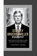 Stanley Druckenmiller Biography: A Deep Dive Into the Strategies, Success, and Legacy of a Wall Street Legend
