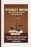Stanley Mosk and the Evolution of California Law: The Jurist's Journey: From Civil Rights Advocate to California's Longest-Serving Justice