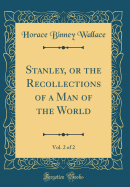 Stanley, or the Recollections of a Man of the World, Vol. 2 of 2 (Classic Reprint)