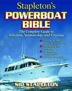 Stapleton's Powerboat Bible: The Complete Guide to Selection, Seamanship, and Cruising